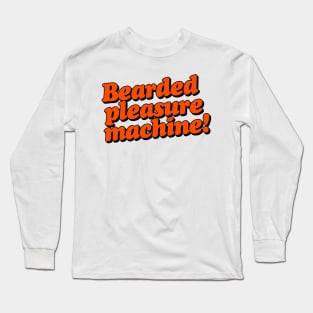 Bearded Pleasure Machine! Long Sleeve T-Shirt